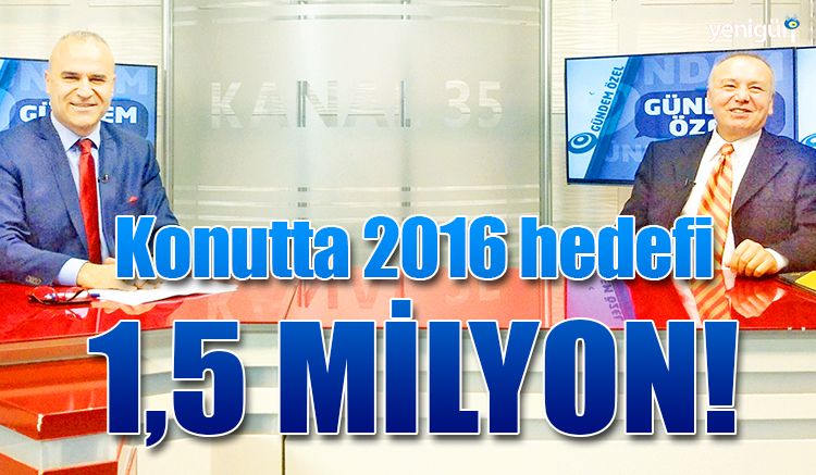 Konutta 2016 hedefi 1,5 milyon!