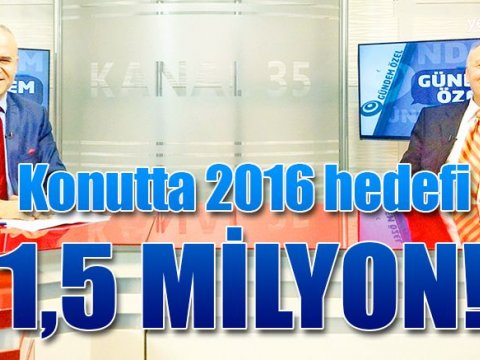 Konutta 2016 hedefi 1,5 milyon!
